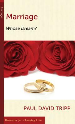 Marriage: Whose Dream? by Paul David Tripp