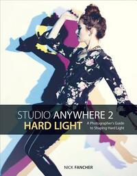 Studio Anywhere 2: Hard Light: A Photographer's Guide to Shaping Hard Light by Nick Fancher