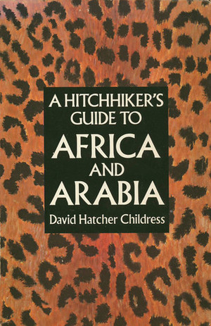 A Hitchhiker's Guide to Africa and Arabia by David Hatcher Childress