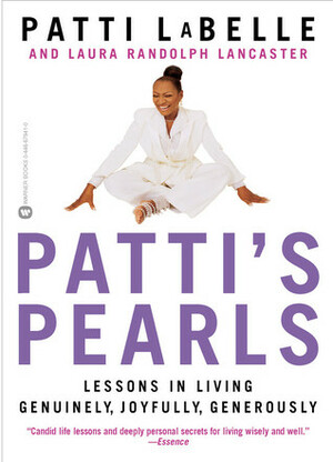 Patti's Pearls: Lessons in Living Genuinely, Joyfully, Generously by Laura Randolph Lancaster, Patti LaBelle