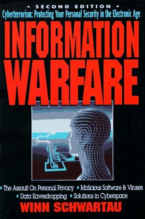 Information Warfare: Cyberterrorism: Protecting Your Personal Security in the Electronic Age by Winn Schwartau