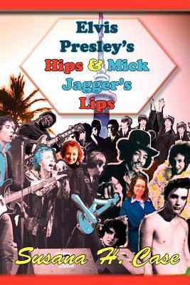 Elvis Presley's Hips & Mick Jagger's Lips by Susana H. Case