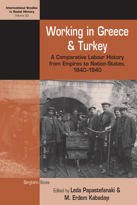 Working in Greece and Turkey: A Comparative Labour History from Empires to Nation-States, 1840-1940 by 