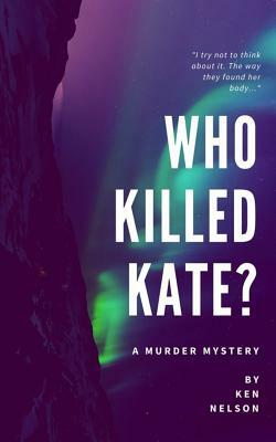 Who Killed Kate?: A Murder Mystery by Ken Nelson