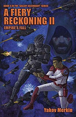 A Fiery Reckoning II: Empire's Fall (Galaxy Ascendant Book 5) by John Zeleznik, Yakov Merkin, Ben Zwycky