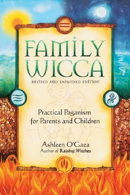 Family Wicca, Revised and Expanded Edition: Practical Paganism for Parents and Children by Ashleen O'Gaea