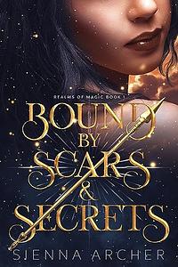 Bound by Scars & Secrets: Realms of Magic Book 1 by Sienna Archer