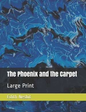 The Phoenix and the Carpet: Large Print by E. Nesbit