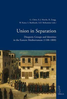 Union in Separation: Diasporic Groups and Identities in the Eastern Mediterranean (1100-1800) by Pierre Bonneaud, Benjamin Arbel, Alexander Beihammer