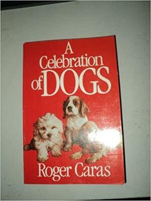 A Celebration of Dogs by Roger A. Caras