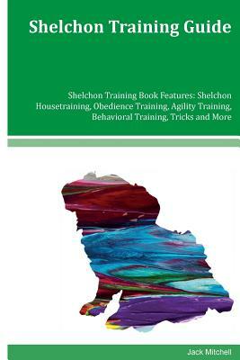 Shelchon Training Guide Shelchon Training Book Features: Shelchon Housetraining, Obedience Training, Agility Training, Behavioral Training, Tricks and by Jack Mitchell