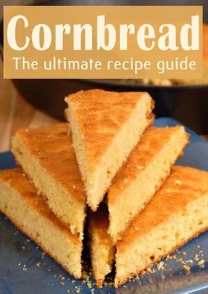 Cornbread: The Ultimate Recipe Guide - Over 30 Delicious & Best Selling Recipes by Susan Hewsten