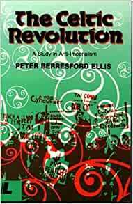 The Celtic Revolution: A Study in Anti-Imperialism by Peter Berresford Ellis