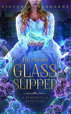 The Murano Glass Slipper: A Cinderella Retelling by Victoria Leybourne