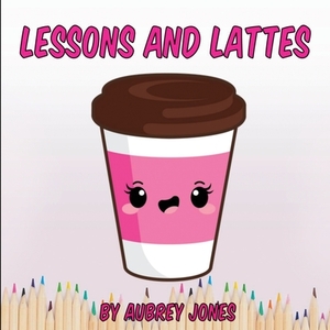 Lessons & Lattes by Aubrey Jones