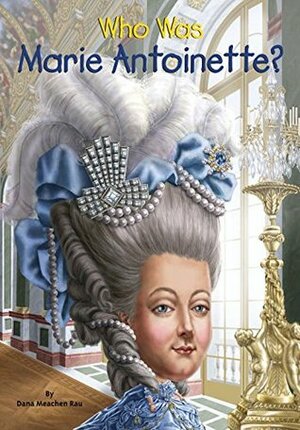 Who Was Marie Antoinette? by John O'Brien, Dana Meachen Rau