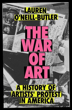 The War of Art: A History of Artists' Protest In America by Lauren O'Neill-Butler