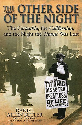 The Other Side of the Night: The Carpathia, the Californian and the Night the Titanic Was Lost by Daniel Allen Butler