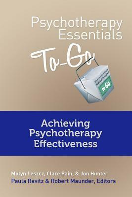Psychotherapy Essentials To Go: Achieving Psychotherapy Effectiveness by Clare Pain, Jon Hunter, Molyn Leszcz, Robert Maunder, Paula Ravitz