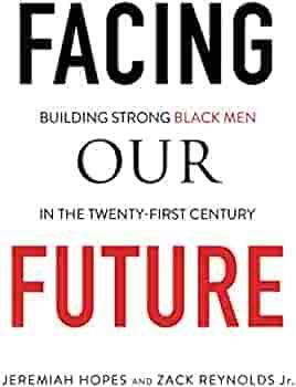 Facing Our Future: Building Strong Black Men in the 21st Century by Jeremiah Hopes, Scarlett Rugers, Zack Reynolds