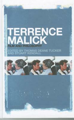 Terrence Malick: Film and Philosophy by Thomas Deane Tucker, Stuart Kendall