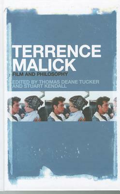 Terrence Malick: Film and Philosophy by Stuart Kendall, Thomas Deane Tucker