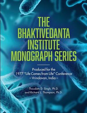 Bhaktivedanta Institute Monograph Series: Produced for the 1977 Life Comes from Life Conference by Thoudam D. Singh, Richard L. Thompson
