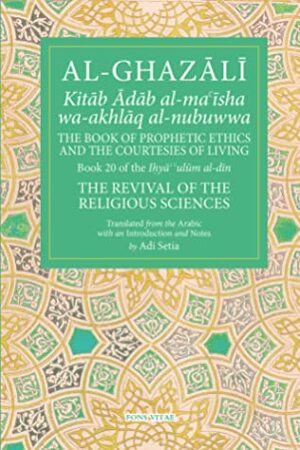 The Book of Prophetic Ethics and the Courtesies of Living by Abu Hamid al-Ghazali, Adi Setia