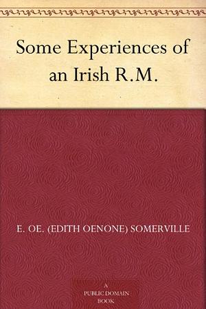 Some Experiences of an Irish R.M. by Edith Œnone Somerville, Martín Ross