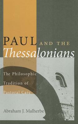 Paul and the Thessalonians: The philosophic tradition of pastoral care by Abraham J. Malherbe