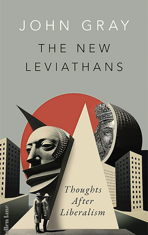 The New Leviathans: Thoughts After Liberalism by John Gray