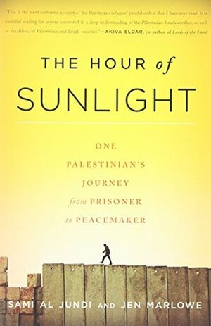 The Hour of Sunlight: One Palestinian's Journey from Prisoner to Peacemaker by Sami al Jundi, Jen Marlowe