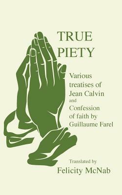 True Piety by Guillaume Farel, J. Calvin