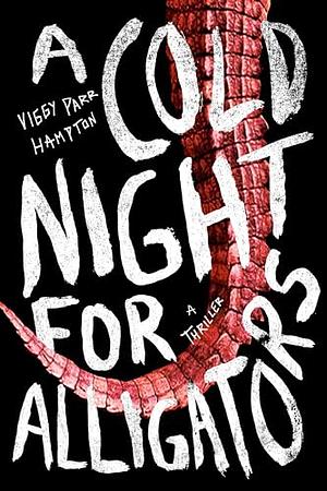 A Cold Night for Alligators: A rogue epidemiologist tackles a mysterious outbreak in this horror thriller by Viggy Parr Hampton, Viggy Parr Hampton
