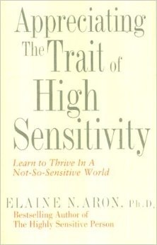 Appreciating the Trait of High Sensitivity by Elaine N. Aron