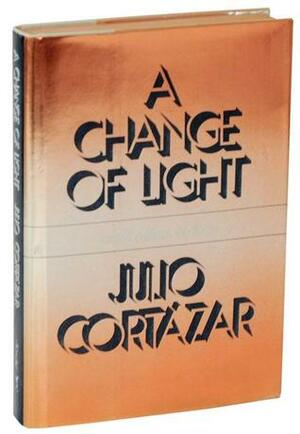 A Change of Light: and other stories by Julio Cortázar