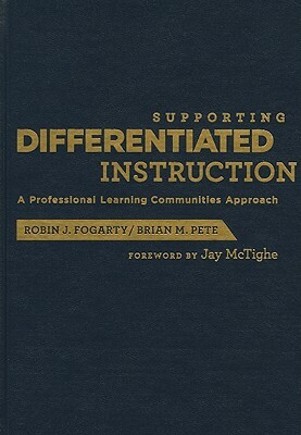 Supporting Differentiated Instruction: A Professional Learning Communities Approach by Robin J. Fogarty, Brian M. Pete