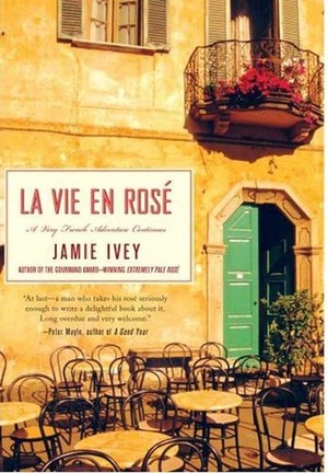 La La Vie en Rosé: A Very French Adventure Continues by Jamie Ivey