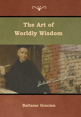 The Art of Worldly Wisdom by Baltasar Gracian