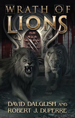 Wrath of Lions by Robert J. Duperre, David Dalglish