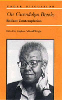 On Gwendolyn Brooks: Reliant Contemplation by 