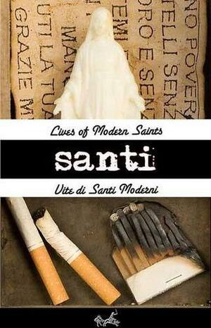 Santi: Lives of Modern Saints by Alan Bissett, Grant Bailie, Luca Dipierro