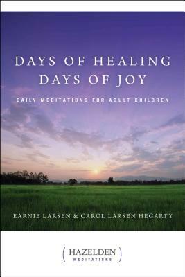 Days of Healing, Days of Joy: Daily Meditations for Adult Children by Earnie Larsen, Carol Larsen Hegarty