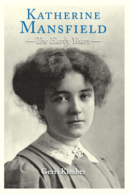 Katherine Mansfield - The Early Years by Gerri Kimber