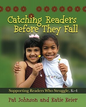 Catching Readers Before They Fall, Grades K-4: Supporting Readers Who Struggle by Pat Johnson, Katie Keier