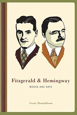 Fitzgerald & Hemingway: Works and Days by Scott Donaldson