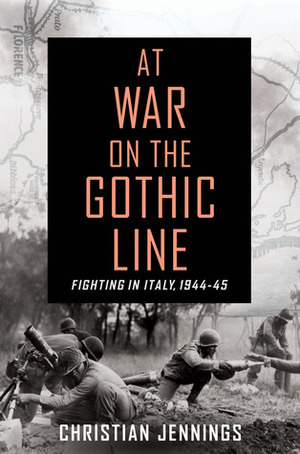 At War on the Gothic Line: Fighting in Italy, 1944-45 by Christian Jennings