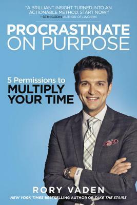 Procrastinate on Purpose: 5 Permissions to Multiply Your Time by Rory Vaden