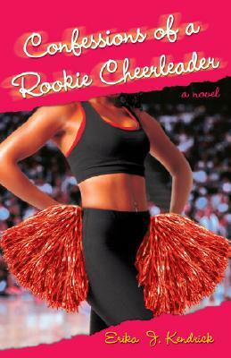 Confessions of a Rookie Cheerleader by Erika J. Kendrick