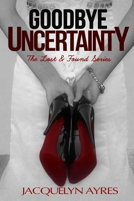 Goodbye Uncertainty by Jacquelyn Ayres, Jess Huckins